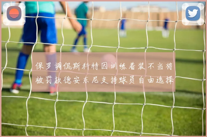 保罗调侃斯科特因训练着装不当将被罚款德安东尼支持球员自由选择服装
